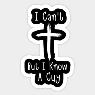 I Can't But I Know A Guy Jesus Cross Faith Funny Christian Sticker